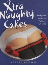 Cover art for Xtra Naughty Cakes: Step-By-Step Recipes for 19 Cheeky, Fun Cakes