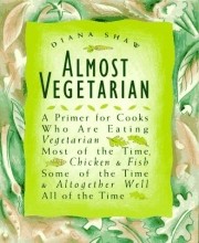 Cover art for Almost Vegetarian: A Primer for Cooks Who Are Eating Vegetarian Most of the Time, Chicken & Fish Some of the Time, & Altogether Well All of the Time