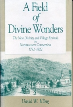 Cover art for A Field of Divine Wonders: The New Divinity and Village Revivals in Northwestern Connecticut 1792-1822 (The Kenneth Scott Latourette Prize in Religi)