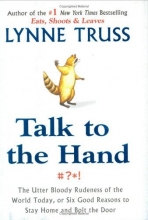 Cover art for Talk to the Hand: The Utter Bloody Rudeness of the World Today, or Six Good Reasons to Stay Home and Bolt the Door