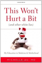 Cover art for This Won't Hurt a Bit: (And Other White Lies): My Education in Medicine and Motherhood