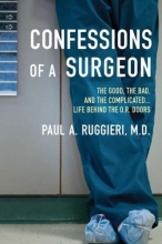 Cover art for Confessions of a Surgeon: The Good, the Bad, and the Complicated...Life Behind the O.R. Doors