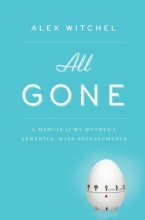 Cover art for All Gone: A Memoir of My Mother's Dementia. With Refreshments