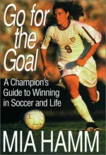 Cover art for Go For The Goal: A Champion's Guide To Winning In Soccer And Life