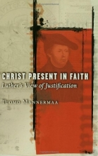Cover art for Christ Present In Faith: Luther's View Of Justification
