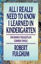 Cover art for All I Really Need to Know I Learned in Kindergarten: Uncommon Thoughts On Common Things