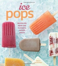 Cover art for Ice Pops: Recipes for Fresh and Flavorful Frozen Treats