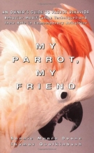 Cover art for My Parrot, My Friend: An Owner's Guide to Parrot Behavior (Behavior Modification Techniques and Their Role in Contemporary Aviculture)