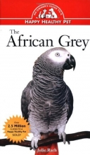Cover art for The African Grey: An Owner's Guide to a Happy Healthy Pet