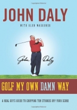 Cover art for Golf My Own Damn Way: A Real Guy's Guide to Chopping Ten Strokes Off Your Score