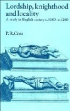 Cover art for Lordship, Knighthood and Locality: A Study in English Society, c.1180-1280 (Past and Present Publications)