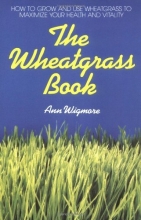 Cover art for The Wheatgrass Book: How to Grow and Use Wheatgrass to Maximize Your Health and Vitality (Avery Health Guides)