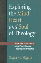 Cover art for Exploring the Mind, Heart and Soul of Theology: What We Can Learn from Four Classic Theological Debates