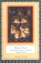Cover art for Being There: Putting Brain, Body, and World Together Again