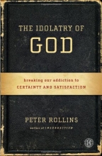 Cover art for The Idolatry of God: Breaking Our Addiction to Certainty and Satisfaction