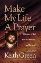 Cover art for Make My Life a Prayer: Glimpses of God from the Ministry and Personal Journals of Keith Green