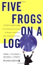 Cover art for Five Frogs on a Log: A CEO's Field Guide to Accelerating the Transition in Mergers,  Acquisitions And Gut Wrenching Change