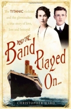 Cover art for And the Band Played On . . .: The Titanic Violinist and the Glovemaker: A True Story of Love, Loss and Betrayal