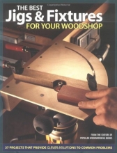 Cover art for The Best Jigs and Fixtures for Your Woodshop: 37 Projects That Provide Clever Solutions to Common Problems (Woodworking)