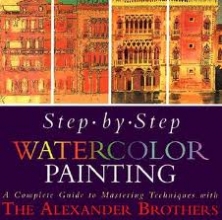 Cover art for Step-By-Step Watercolor Painting: A Complete Guide to Mastering Techniques With the Alexander Brothers