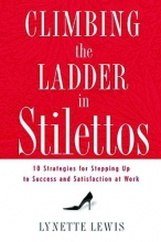 Cover art for Climbing the Ladder in Stilettos: 10 Strategies for Stepping Up to Success and Satisfaction at Work