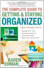 Cover art for The Complete Guide to Getting and Staying Organized: *Manage Your Time *Eliminate Clutter and Experience Order *Keep Your Family First