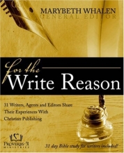 Cover art for For the Write Reason: 31 Writers, Agents and Editors Share Their Experiences with Christian Publishing