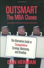 Cover art for Outsmart the MBA Clones: The Alternative Guide to Competitive Strategy, Marketing and Branding