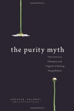 Cover art for The Purity Myth: How America's Obsession with Virginity Is Hurting Young Women