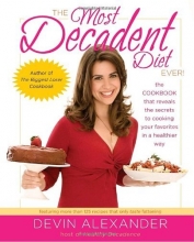 Cover art for The Most Decadent Diet Ever!: The cookbook that reveals the secrets to cooking your favorites in a healthier way