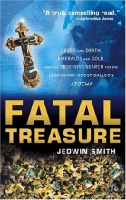 Cover art for Fatal Treasure: Greed and Death, Emeralds and Gold, and the Obsessive Search for the Legendary Ghost Galleon Atocha