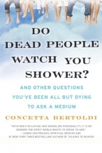 Cover art for Do Dead People Watch You Shower?: And Other Questions You've Been All but Dying to Ask a Medium
