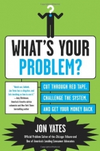 Cover art for What's Your Problem?: Cut Through Red Tape, Challenge the System, and Get Your Money Back