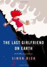 Cover art for The Last Girlfriend on Earth: And Other Love Stories