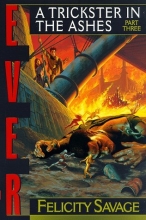 Cover art for Ever: A Trickster in the Ashes (Ever/Felicity Savage, Pt 3)