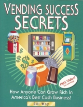 Cover art for Vending Success Secrets: How Anyone Can Grow Rich In America's Best Cash Business!