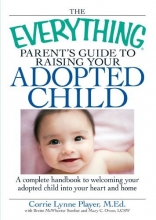 Cover art for The Everything Parent's Guide to Raising Your Adopted Child: A complete handbook to welcoming your adopted child into your heart and home (Everything Series)