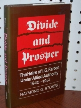 Cover art for Divide and Prosper: The Heirs of I.G. Farben Under Allied Authority, 1945-1951