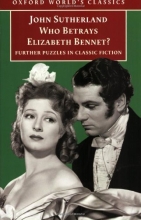 Cover art for Who Betrays Elizabeth Bennet?: Further Puzzles in Classic Fiction (Oxford World's Classics)