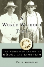 Cover art for A World Without Time: The Forgotten Legacy Of Godel And Einstein