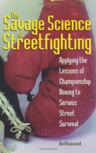 Cover art for Savage Science Of Streetfighting: Applying The Lessons Of Championship Boxing To Serious Street Survival