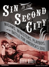 Cover art for Sin in the Second City: Madams, Ministers, Playboys, and the Battle for America's Soul