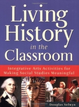 Cover art for Living History in the Classroom: Integrative Arts Activities for Making Social Studies Meaningful