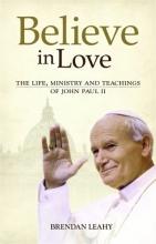 Cover art for Believe in Love: The Life, Ministry and Teachings of John Paul II