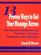 Cover art for 13 Proven Ways to Get Your Message Across: The Essential Reference for Teachers, Trainers, Presenters, and Speakers