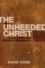 Cover art for The Unheeded Christ: Jesus demands Serious obedience