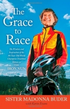 Cover art for The Grace to Race: The Wisdom and Inspiration of the 80-Year-Old World Champion Triathlete Known as the Iron Nun