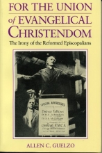 Cover art for For the Union of Evangelical Christendom: The Irony of the Reformed Episcopalians