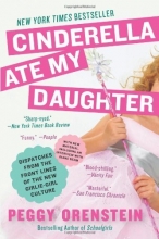 Cover art for Cinderella Ate My Daughter: Dispatches from the Front Lines of the New Girlie-Girl Culture
