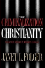 Cover art for The Criminalization of Christianity: Read This Book Before It Becomes Illegal!